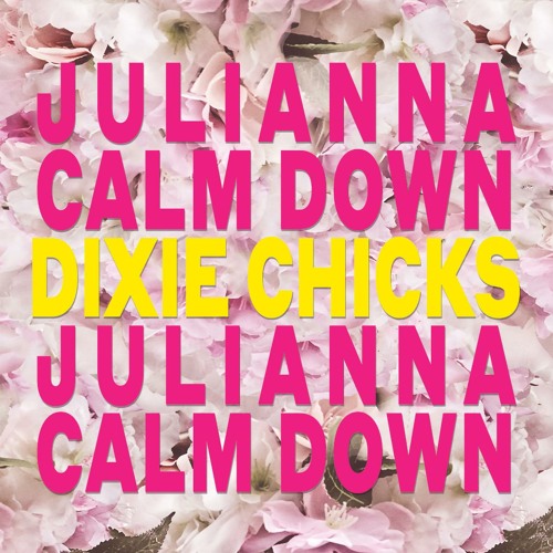 Julianna Calm Down by The Chicks